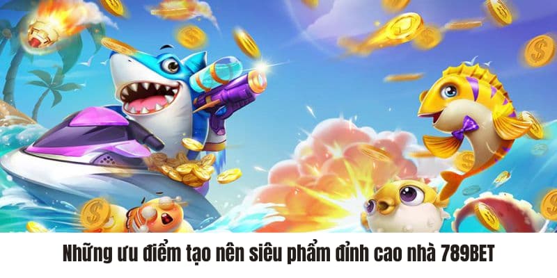 Những ưu điểm tạo nên siêu phẩm đỉnh cao nhà 789BET