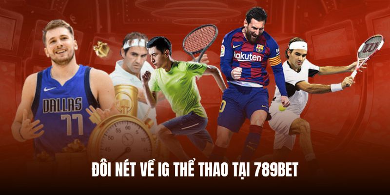 Khái quát tổng quan về IG Thể Thao tại 789BET