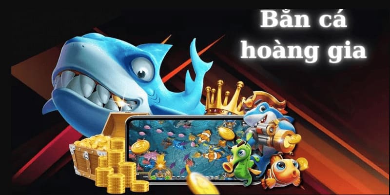 Giới thiệu một vài nét về bắn cá hoàng gia là gì?